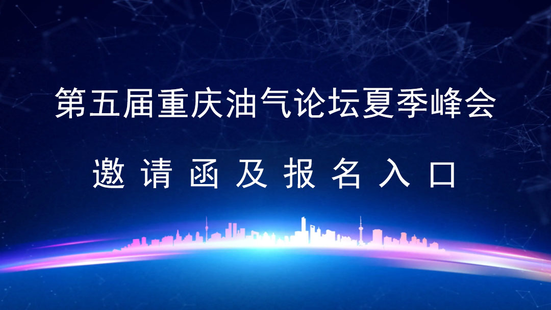 第五届重庆油气论坛夏季峰会邀请函及报名入口